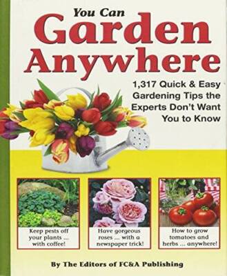 You Can Garden Anywhere (1,317 Quick & Easy Gardening Tips the Experts Do - GOOD