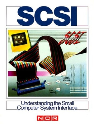 SCSI: UNDERSTANDING THE SMALL COMPUTER SYSTEM INTERFACE By Ncr Corporation *VG+*