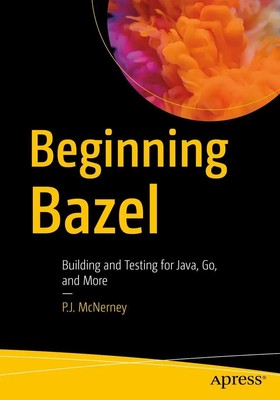 Beginning Bazel Building and Testing for Java, Go, and More P. J. McNerney Buch