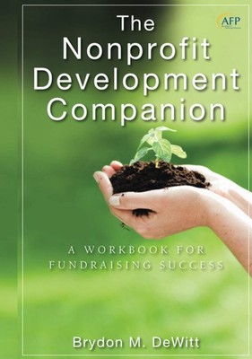 The Nonprofit Development Companion: A Workbook for Fundraising Success (The...