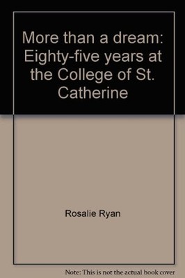 MORE THAN A DREAM: EIGHTY-FIVE YEARS AT THE COLLEGE OF ST. By Rosalie Ryan