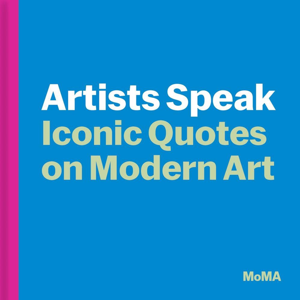 Artists Speak: Iconic Quotes on Modern Art by MoMA Editors Hardback