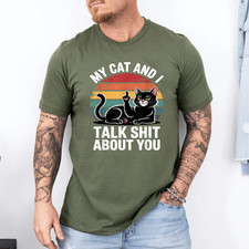 My Cat And I Talk Sh t About You Funny Pet Men Women T-Shirt