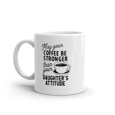 May Your Coffee Be Stronger Than Your Daughters Attitude Mug Funny Parent Joke