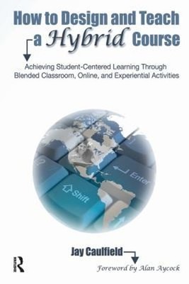 How to Design and Teach a Hybrid Course : Achieving Student-Cente