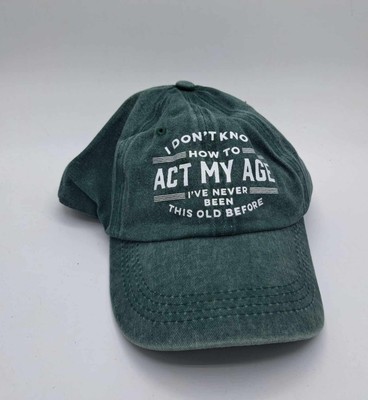 I DON'T KNOW HOW TO ACT MY AGE Adult Green Baseball Hat Cap