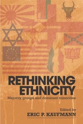 Rethinking Ethnicity: Majority Groups and Dominant Minorities by Eric P. Kaufman