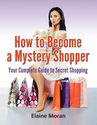 How to Become a Mystery Shopper: Your - Paperback, by Moran Elaine - Very Good