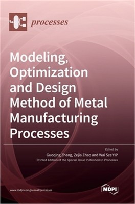 Modeling, Optimization and Design Method of Metal Manufacturing Processes (Hardb