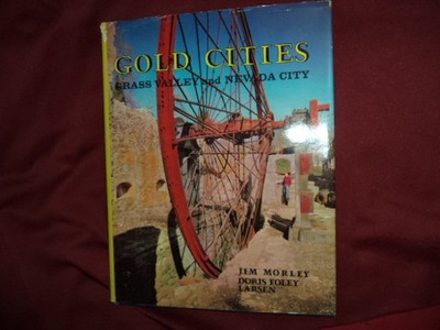 Morley, Jim. - Gold Cities. Grass Valley and Nevada City. Being a History and Gu