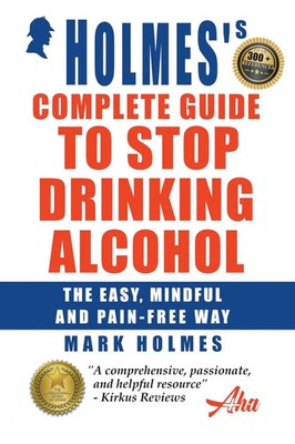 Holmes's Complete Guide To Stop Drinking Alcohol; The Easy, Mindful and...
