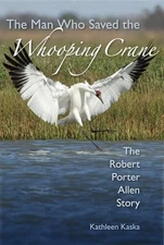 The Man Who Saved the Whooping Crane: The Robert Porter Allen Story - GOOD