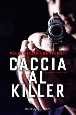 Caccia al killer. Intelligence stories. Vol. 1 - Rizzoli Benfenati Velia