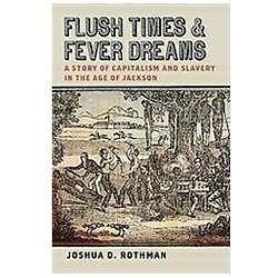 Flush Times and Fever Dreams: A Story of Capitalism and Slavery in the Age of Ja