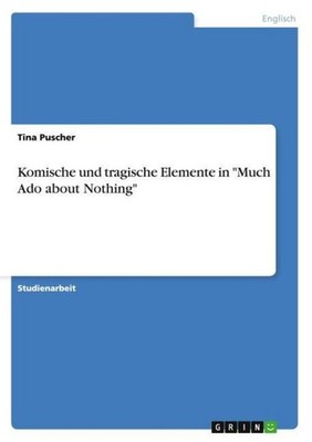 Komische und tragische Elemente in ''Much Ado about Nothing'' Tina Puscher