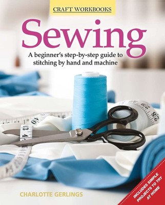 Sewing: A Beginner's Step-by-Step Guide to Stitching by Hand and Machine (Fo...