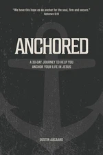 Anchored: A 30 Day Journey to Help you Anchor Your Life in Jesus