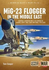 MiG-23 Flogger in the Middle East : Mikoyan I Gurevich Mig-23 in Service in A...