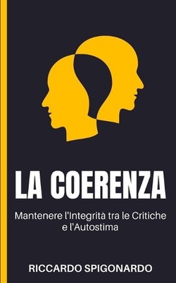 La Coerenza: Mantenere l'Integrit? tra le Critiche e l'Autostima by Caterina Pia