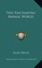 THIS FASCINATING ANIMAL WORLD By Alan Devoe - Hardcover **BRAND NEW**