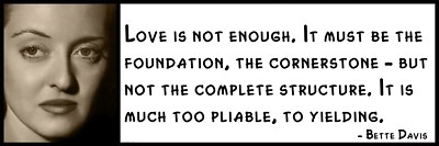 Wall Quote - Bette Davis - Love is not enough. It must be the foundation, the co