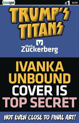 TRUMPS TITANS VS MARK ZUCKERBERG #1 VARIANT CVR B IVANKA UNBOUND KEENSPOT ENTERT