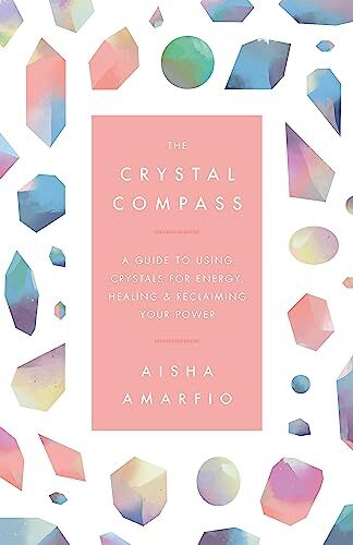 The Crystal Compass: A guide to using crystals for energy, heali