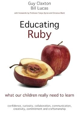 Educating Ruby: What Our Children Really Need to Learn, Claxton, Guy & Bill Luca