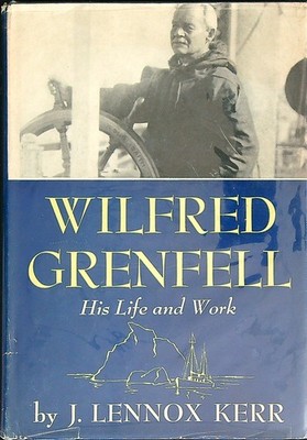 WILFRED GRENFELL: HIS LIFE AND WORK KERR JAMES LENNOX DODD, MEAD AND COMPANY