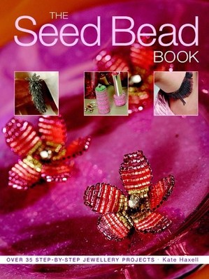 The Seed Bead Book: Over 25 Step-by-step Jewellery Pr by Haxell, Kate 1904991203