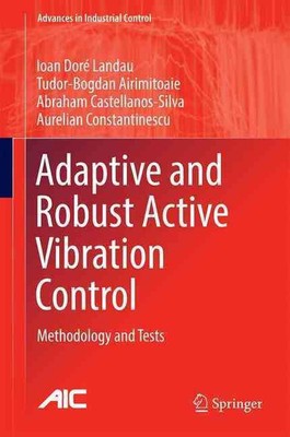 Adaptive and Robust Active Vibration Control: Methodology and Tests by Ioan Dor?