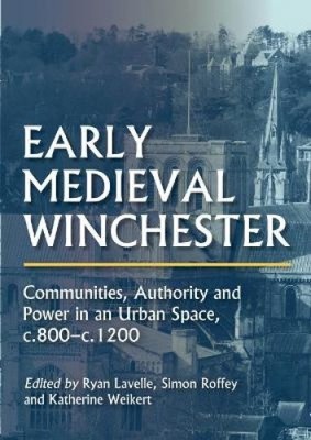 Early Medieval Winchester: Communities, Authority and Power in an Urban Space,