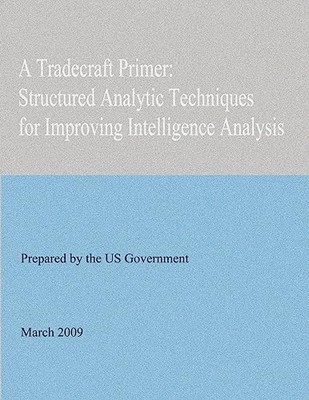 A Tradecraft Primer: Structured Analytic Techniques for Improving Intelligen...