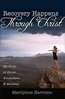 Recovery Happens Through Christ: My Story of Abuse, Alcoholism, and Adultery by Marilynne Harrison (Paperback / softback, 2013)