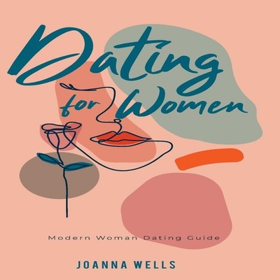 Dating for Women: Modern Woman Dating Guide by Joanna Wells Hardc