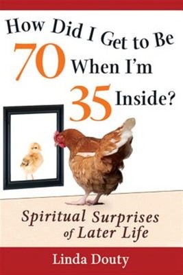 How Did I Get to Be 70 When I'm 35 Inside : Spiritual Surprises of Later Life...