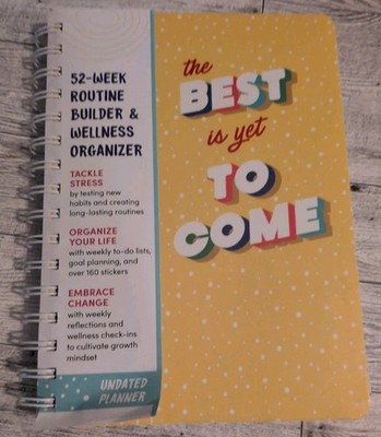 Best Is yet to Come Undated Planner : 52-Week Routine Builder/Wellness Organizer