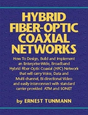 Hybrid Fiber-Optic Coaxial Networks: How to Design, Build, and Implement an Ente