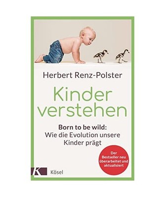 Kinder verstehen: Born to be wild: Wie die Evolution unsere Kinder prägt. Mit e