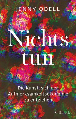 Nichts tun Die Kunst, sich der Aufmerksamkeitsökonomie zu entziehen Jenny Odell