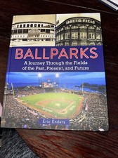 Ballparks : A Journey Through the Fields of the Past, Present, and Future by...