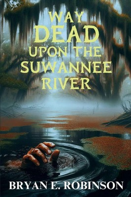 Way DEAD Upon the Suwannee River An Einstein Brad Pope Mystery Bryan E. Robinson