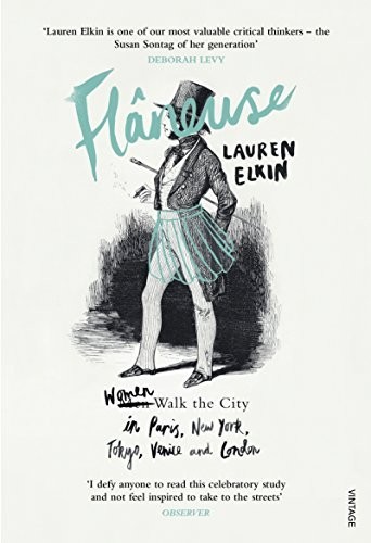 Flaneuse: Women Walk the City in Paris, New York,... by Elkin, Lauren 0099593378