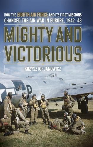 Mighty and Victorious: How the Eighth Air Force by Janowicz K (HB 2026) - Image 3