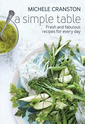 A Simple Table: Fresh and fabulous recipes for every day, Michele Cranston, New 
