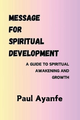 MESSAGE FOR SPIRITUAL DEVELOPMENT, Book 2: A Guide to Spiritual Awakening and Gr