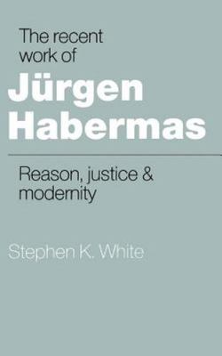 Recent Work of Jurgen Habermas : Reason, Justice and Modernity, Hardcover by ...
