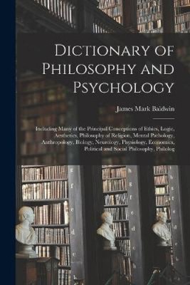Dictionary of Philosophy and Psychology; Including Many of the Principal
