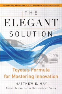 The Elegant Solution: Toyota's Formula for Mastering Innovation by May, Matthew