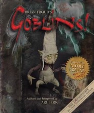 Brian Froud's Goblins 10 1/2 Anniversary Edition by Berk, Ari